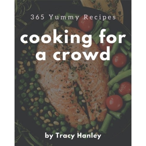 365 Yummy Cooking for a Crowd Recipes: Start a New Cooking Chapter with Yummy Cooking for a Crowd Co... Paperback, Independently Published, English, 9798576239559