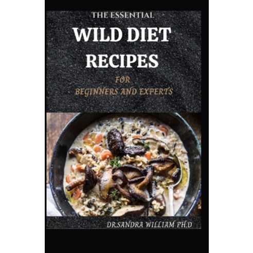 The Essential Wild Diet Recipes for Beginners and Experts Paperback, Independently Published, English, 9798705207657