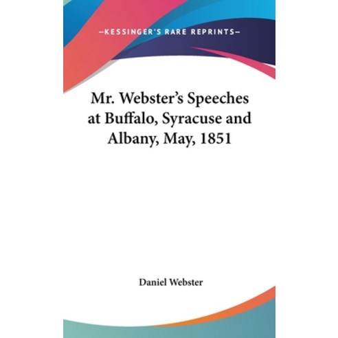 (영문도서) Mr. Webster''s Speeches at Buffalo Syracuse and Albany May 1851 Hardcover, Kessinger Publishing, English, 9781161676181
