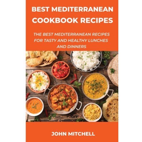 Best Mediterranean Cookbook Recipes: The Best Mediterranean Recipes For Tasty And Healthy Lunches an... Paperback, John Mitchell, English, 9781678068073