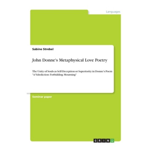 John Donne''s Metaphysical Love Poetry: The Unity of Souls as Self-Deception or Superiority in Donne''... Paperback, Grin Verlag, English, 9783668906556