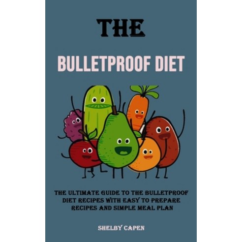 (영문도서) The Bulletproof Diet: The Ultimate Guide to the Bulletproof Diet Recipes With Easy to Prepare... Paperback, Adam Gilbin, English, 9781990666254