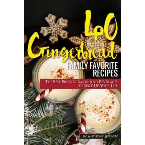 40 Gingerbread Family Favorite Recipes: The Best Biscuits Bakes And Beverages to Spice Up Your Life Paperback, Independently Published, English, 9781098957223