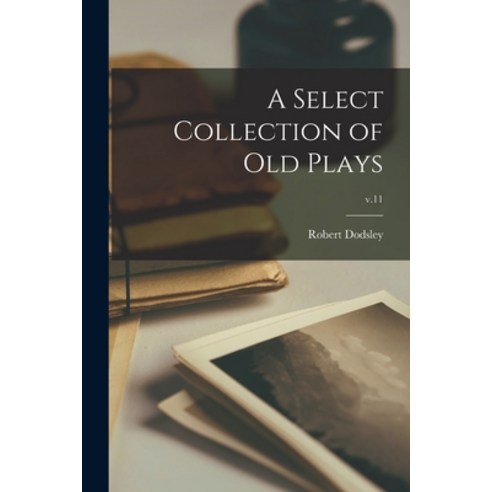 (영문도서) A Select Collection of Old Plays; v.11 Paperback, Legare Street Press, English, 9781015317246