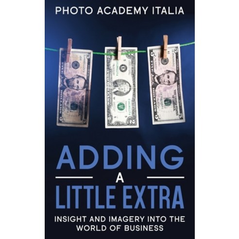 (영문도서) Adding a Little Extra: Insight and Imagery into the World of Business Hardcover, Photo Academy Italia, English, 9781803124933