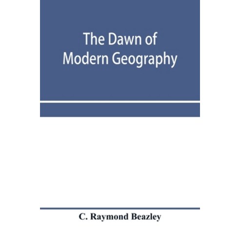 (영문도서) The dawn of modern geography. A history of exploration and geographical science from the conv... Paperback, Alpha Edition, English, 9789353957858