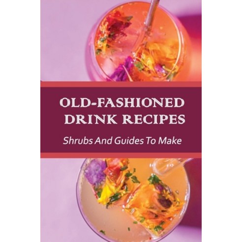 (영문도서) Old-Fashioned Drink Recipes: Shrubs And Guides To Make: Homemade Shrub Paperback, Independently Published, English, 9798533157520