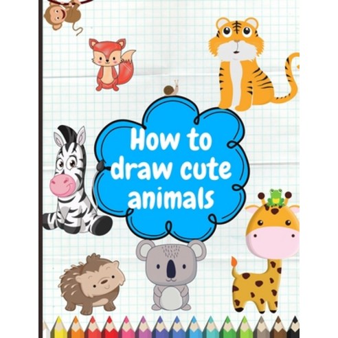 How to Draw Cute Animals: Fun and Simple Coloring Activity Book for Kids Paperback, Independently Published, English, 9798741534397