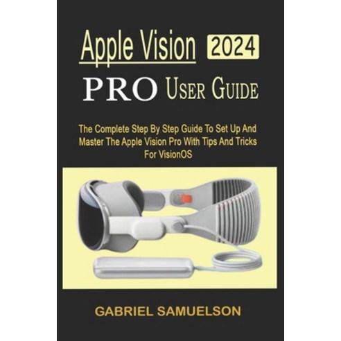 (영문도서) Apple Vision Pro User Guide: The Complete Step By Step Guide To Set Up And Master The Apple V... Paperback, Independently Published, English, 9798884528970