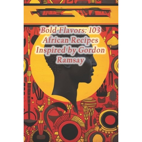 (영문도서) Bold Flavors: 103 African Recipes Inspired by Gordon Ramsay Paperback, Independently Published, English, 9798871679333