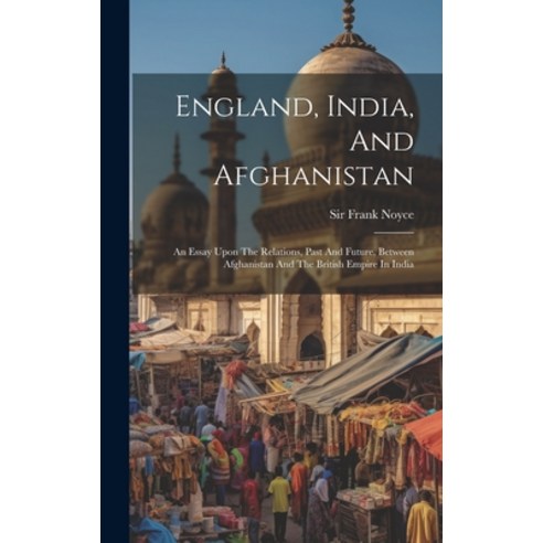 (영문도서) England India And Afghanistan: An Essay Upon The Relations Past And Future Between Afghan... Hardcover, Legare Street Press, English, 9781020553929