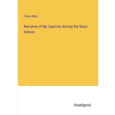 (영문도서) Narrative of My Captivity Among the Sioux Indians Paperback, Anatiposi Verlag, English, 9783382804787