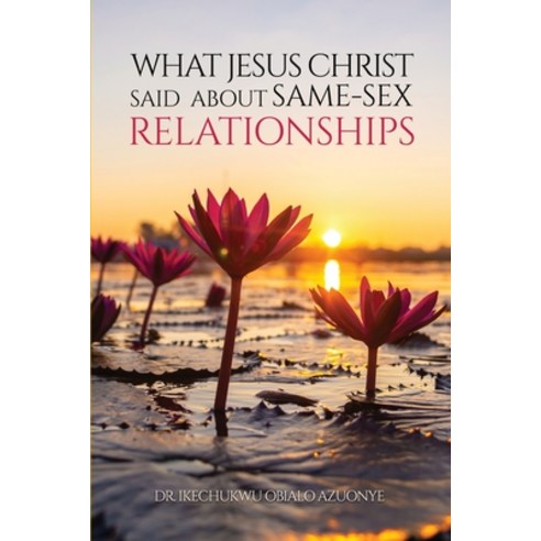 (영문도서) What Jesus Christ said about Same-sex Relationships Paperback, Ikechukwu Azuonye, English, 9781917096454