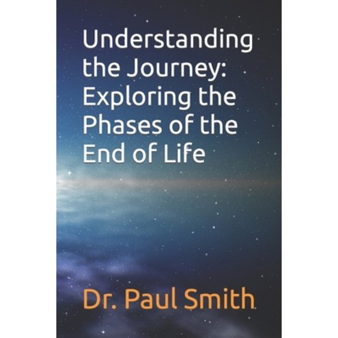 (영문도서) Understanding the Journey: Exploring the Phases of the End of Life Paperback, Independently Published, English, 9798394628788