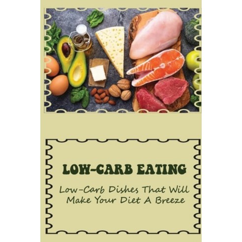 (영문도서) Low-Carb Eating: Low-Carb Dishes That Will Make Your Diet A Breeze: Healthy Eating Plan Paperback, Independently Published, English, 9798463193148