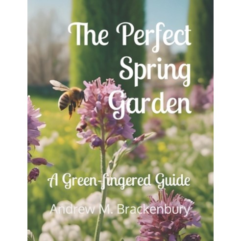 (영문도서) The Perfect Spring Garden: A Green-fingered Guide Paperback, Independently Published, English, 9798882759598