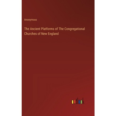 (영문도서) The Ancient Platforms of The Congregational Churches of New England Hardcover, Outlook Verlag, English, 9783385123649