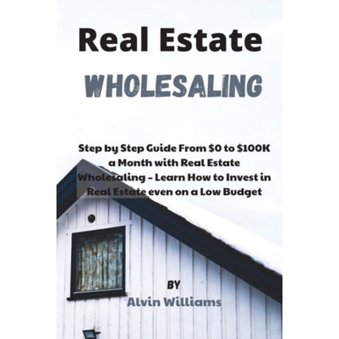 Real Estate Wholesaling: Step by Step Guide From $0 to $100K a Month with Real Estate Wholesaling - ... Paperback, Financial Publishing, English, 9781802532746