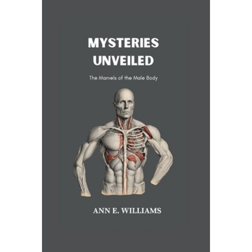 (영문도서) Mysteries Unveiled: The Marvels of the Male Body Paperback ...