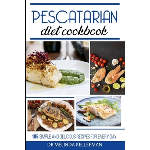 Pescatarian Diet Cookbook: 105 simple and delicious recipes for every day Paperback, Freedom 2020 Ltd, English, 9781914203022
