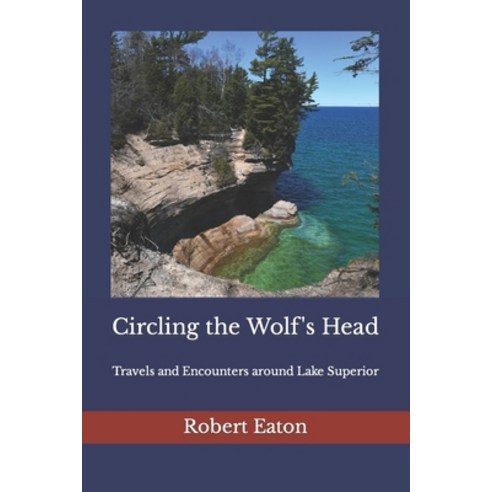 (영문도서) Circling the Wolf''s Head: Travels and Encounters around Lake Superior Paperback, Robert Eaton, English, 9798988611110