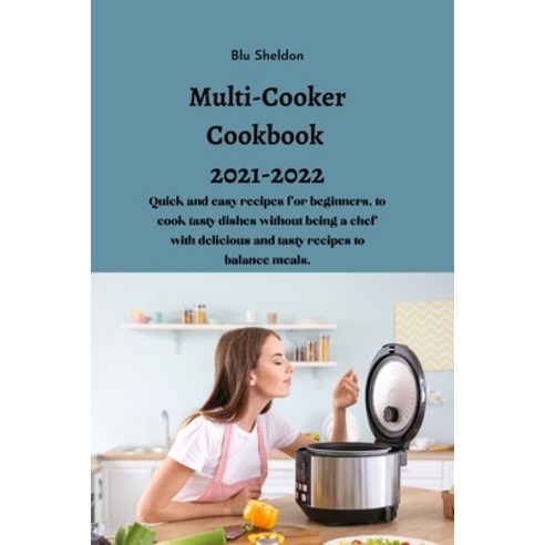 (영문도서) Multi-Cooker Cookbook 2021-2022: Quick and easy recipes for beginners to cook tasty dishes w... Paperback, Blu Sheldon, English, 9781914916564