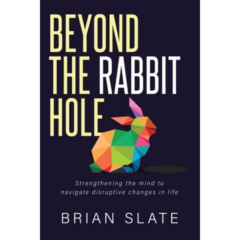(영문도서) Beyond The Rabbit Hole: Strengthening the Mind to Navigate Disruptive Changes in Life Paperback, Independently Published, English, 9798549732506