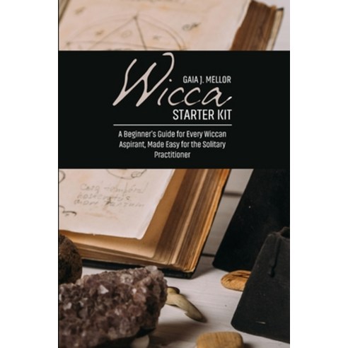 (영문도서) Wicca Starter Kit: A Beginner''s Guide for Every Wiccan Aspirant Made Easy for the Solitary P... Paperback, Gaia J. Mellor, English, 9781802511772