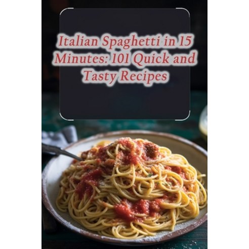 (영문도서) Italian Spaghetti in 15 Minutes: 101 Quick and Tasty Recipes Paperback, Independently Published, English, 9798865863557