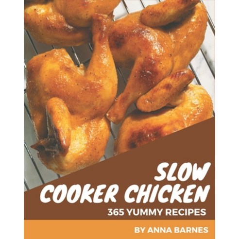 365 Yummy Slow Cooker Chicken Recipes: Yummy Slow Cooker Chicken Cookbook - Where Passion for Cookin... Paperback, Independently Published