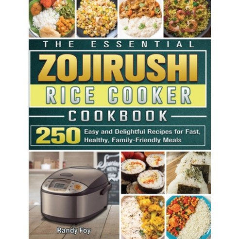The Essential ZOJIRUSHI Rice Cooker Cookbook: 250 Easy and Delightful Recipes for Fast Healthy Fam... Hardcover, Randy Foy, English, 9781801667401