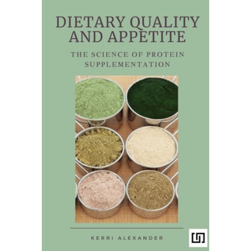 (영문도서) Dietary Quality and Appetite: The Science of Protein Supplementation Paperback, Kerri Alexander, English, 9798869115645