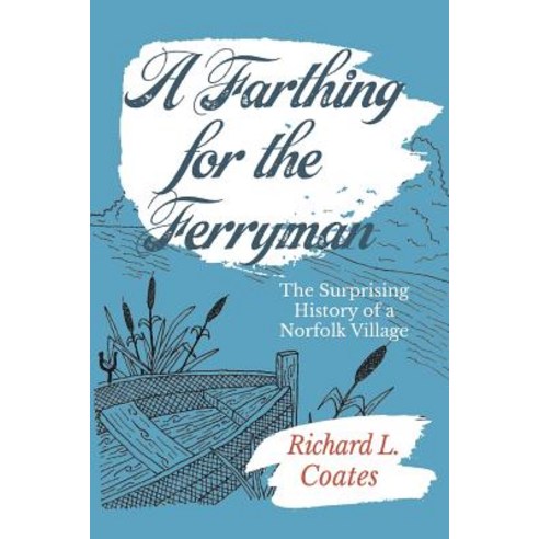 (영문도서) A Farthing for the Ferryman: The Surprising History of a Norfolk Village Paperback, Harpsden Press, English, 9781999823627