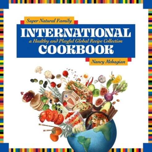 (영문도서) Super Natural Family International Cookbook: A Healthy and Playful Global Recipe Collection Hardcover, Huqua Press, English, 9781957317298