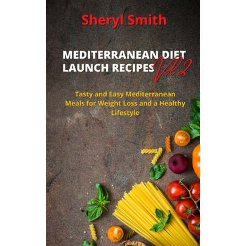 MEDITERRANEAN DIET LAUNCH RECIPES Vol. 2: Tasty and Easy Mediterranean Meals for Weight Loss and a H... Hardcover, Sheryl Smith, English, 9781801411622