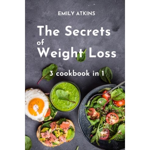 The Secrets of Weight Loss: 3 Cookbook in 1 - The Complete Cookbook to Lose Weight the Healthy Way Paperback, Emily Atkins, English, 9781914107603