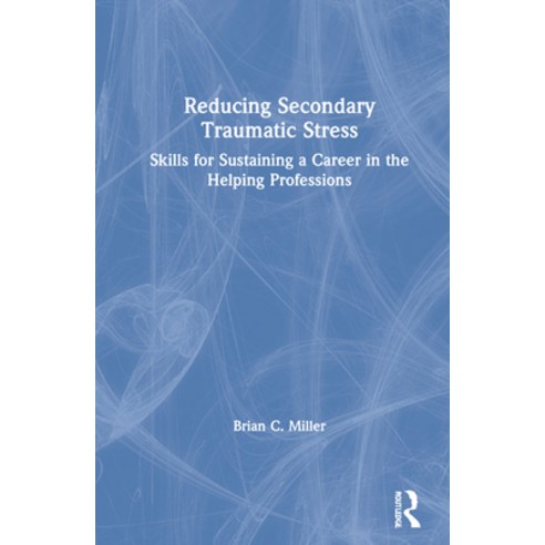 (영문도서) Reducing Secondary Traumatic Stress: Skills for Sustaining a Career in the Helping Professions Hardcover, Routledge, English, 9780367494582