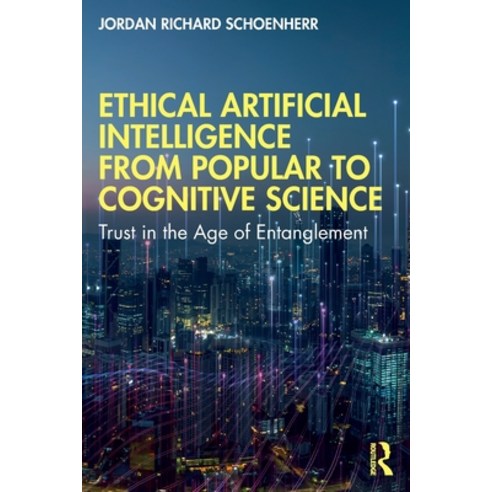 (영문도서) Ethical Artificial Intelligence from Popular to Cognitive Science: Trust in the Age of Entang... Paperback, Routledge, English, 9780367697983