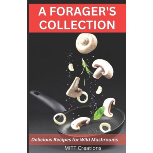 (영문도서) A Forager''s Collection: Delicious Recipes for Wild Mushrooms Paperback, Independently Published, English, 9798377981152
