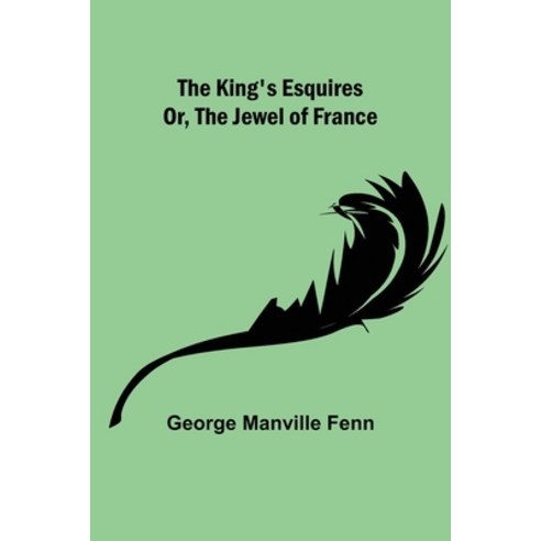 (영문도서) The King''s Esquires; Or The Jewel of France Paperback, Alpha Edition, English, 9789356378810