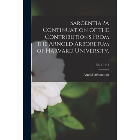 (영문도서) Sargentia ?a Continuation of the Contributions From the Arnold Arboretum of Harvard Universit... Paperback, Hassell Street Press, English, 9781013968310