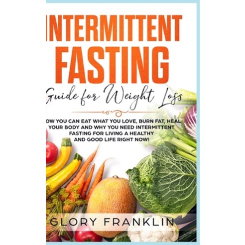 Intermittent Fasting Guide for Weight Loss: How You Can Eat What You Love Burn Fat Heal Your Body ... Hardcover, Ubcompany Ltd, English, 9781801152440