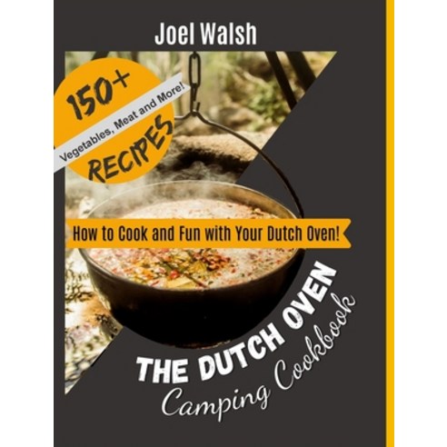 (영문도서) The Dutch Oven Camping Cookbook: 150+ Recipes. How to Cook and Fun with Your Dutch Oven! Hardcover, Joel Walsh, English, 9781801205641