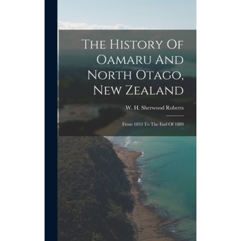 (영문도서) The History Of Oamaru And North Otago New Zealand: From 1853 To The End Of 1889 Hardcover, Legare Street Press, English, 9781017264814