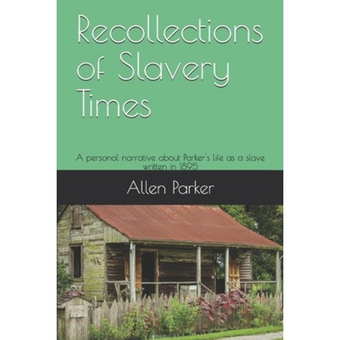 Recollections of Slavery Times: A personal narrative about Parker''s life as a slave written in 1895 Paperback, Independently Published