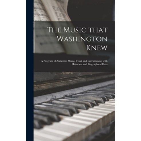 (영문도서) The Music That Washington Knew: a Program of Authentic Music Vocal and Instrumental With Hi... Hardcover, Hassell Street Press, English, 9781014055378