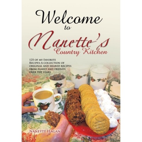 (영문도서) Welcome To Nanette''s Country Kitchen: 125 of my Favorite Recipes-A collection of original and... Hardcover, Xlibris Us, English, 9781479708185
