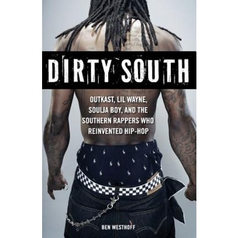 Dirty South: OutKast Lil Wayne Soulja Boy and the Southern Rappers Who Reinvented Hip-Hop Paperback, Chicago Review Press