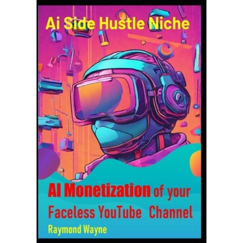 (영문도서) AI Monetization of your Faceless YouTube Channel: Ai Side Hustle Niche Paperback, Independently Published, English, 9798864927731