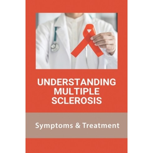 Understanding Multiple Sclerosis: Symptoms & Treatment: Multiple Sclerosis Diagnosis Paperback, Independently Published, English, 9798730116535